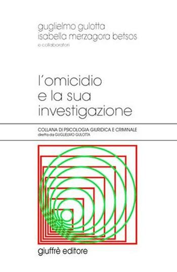 L' omicidio e la sua investigazione - Guglielmo Gulotta, Isabella Merzagora Betsos - Libro Giuffrè 2005, Psicologia giuridica e criminale | Libraccio.it
