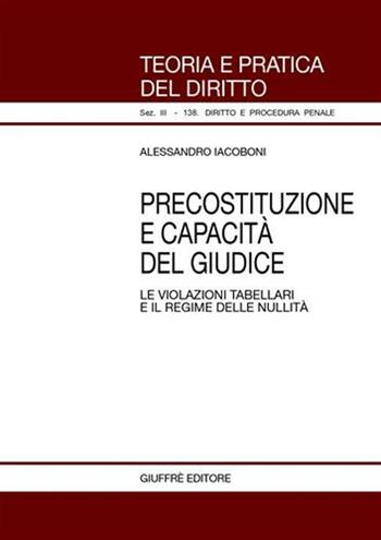 Precostituzione e capacità del giudice. Le violazioni tabellari e il regime delle nullità - Alessandro Iacoboni - Libro Giuffrè 2005, Teoria pratica dir. III: dir. proc. pen. | Libraccio.it