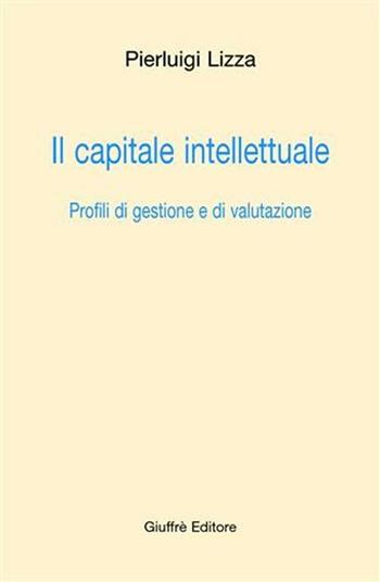 Il capitale intellettuale. Profili di gestione e di valutazione - Pierluigi Lizza - Libro Giuffrè 2005 | Libraccio.it