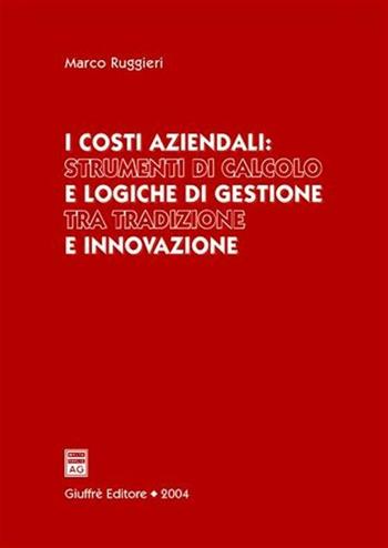 I costi aziendali: strumenti di calcolo e logiche di gestione tra tradizione e innovazione - Marco Ruggieri - Libro Giuffrè 2005 | Libraccio.it