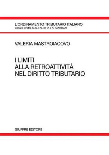 I limiti alla retroattività nel diritto tributario - Valeria Mastroiacovo - Libro Giuffrè 2005, L'ordinamento tributario italiano | Libraccio.it