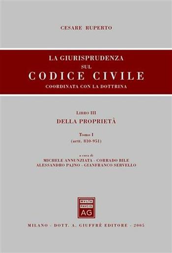 La giurisprudenza sul Codice civile. Coordinata con la dottrina. Libro III: Della proprietà. Artt. 810-951 - Cesare Ruperto - Libro Giuffrè 2005, Giurisprudenza sul Codice civile | Libraccio.it