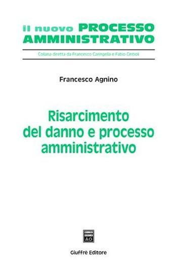 Risarcimento del danno e processo amministrativo - Francesco Agnino - Libro Giuffrè 2005, Il nuovo processo amministrativo | Libraccio.it