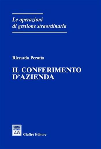 Il conferimento d'azienda - Riccardo Perotta - Libro Giuffrè 2005, Le operazioni di gestione straordinaria | Libraccio.it