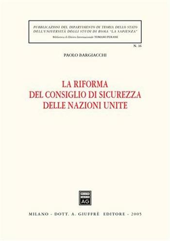 La riforma del Consiglio di sicurezza delle Nazioni Unite - Paolo Bargiacchi - Libro Giuffrè 2005, Univ. Roma-Biblioteca di diritto intern. | Libraccio.it