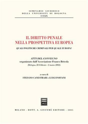 Il diritto penale nella prospettiva europea. Quali politiche criminali per quale Europa? Atti del Convegno (Bologna, 28 febbraio-2 marzo 2002)  - Libro Giuffrè 2005, Univ. Bologna-Sem. giuridico | Libraccio.it