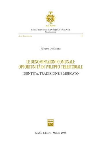 Le denominazioni comunali: opportunità di sviluppo territoriale. Identità, tradizione e mercato - Roberto De Donno - Libro Giuffrè 2005, Univ. Lum Jean Monnet. Serie economica | Libraccio.it