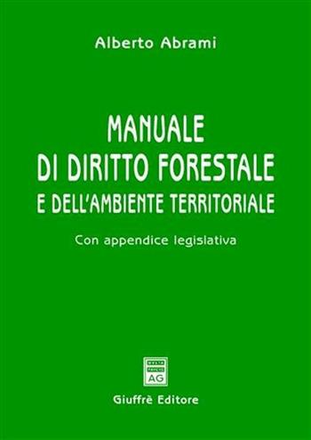 Manuale di diritto forestale e dell'ambiente territoriale. Con appendice legislativa - Alberto Abrami - Libro Giuffrè 2005 | Libraccio.it
