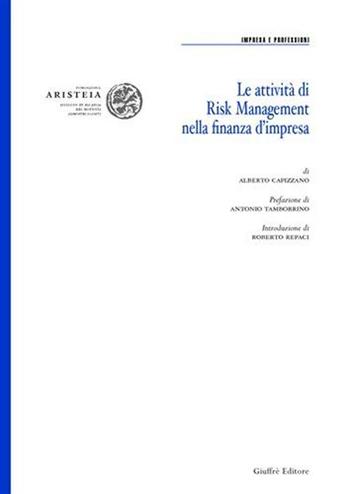Le attività di risk management nella finanza d'impresa - Alberto Capizzano - Libro Giuffrè 2005, Fond. Aristeia. Ist. ricerca dott. comm. | Libraccio.it