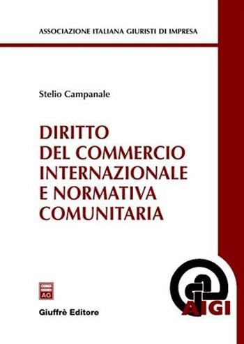 Diritto del commercio internazionale e normativa comunitaria - Stelio Campanale - Libro Giuffrè 2005, Associazione italiana giuristi d'impresa | Libraccio.it