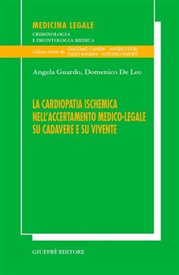 La cardiopatia ischemica nell'accertamento medico-legale su cadavere e su vivente - Angela Guardo, Domenico De Leo - Libro Giuffrè 2005, Medicina leg. criminologia deontol. med. | Libraccio.it