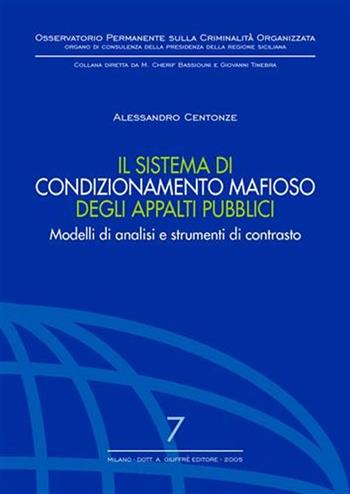 Il sistema di condizionamento mafioso degli appalti pubblici. Modelli di analisi e strumenti di contrasto - Alessandro Centonze - Libro Giuffrè 2005, Oss. permanente criminalità organizzata | Libraccio.it