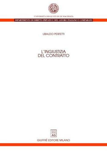 L' ingiustizia del contratto - Ubaldo Perfetti - Libro Giuffrè 2005, Univ. Macerata-Dip.dir.privato e del lav. | Libraccio.it
