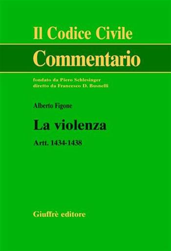 La violenza. Artt. 1434-1438 - Alberto Figone - Libro Giuffrè 2005, Il codice civile. Commentario | Libraccio.it