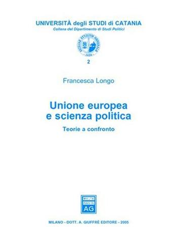Unione Europea e scienza politica. Teorie a confronto - Francesca Longo - Libro Giuffrè 2005, Univ. Catania-Dip. di studi politici | Libraccio.it