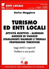Turismo ed enti locali. Attività ricettive, alberghi, agenzie di viaggio, stabilimenti balneari e termali, professioni turistiche - Enrico Maggiora - Libro Giuffrè 2005, Cosa & come. Enti locali. Nuova serie | Libraccio.it