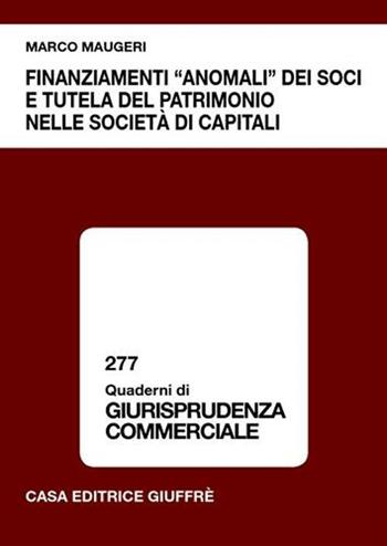 Finanziamenti «anomali» dei soci e tutela del patrimonio nelle società di capitali - Marco Maugeri - Libro Giuffrè 2005, Quaderni di giurisprudenza commerciale | Libraccio.it