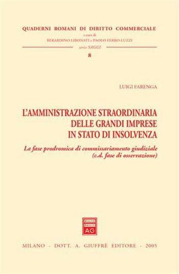 L' amministrazione straordinaria delle grandi imprese in stato di insolvenza. La fase prodromica di commissariamento giudiziale (c.d. fase di osservazione) - Luigi Farenga - Libro Giuffrè 2005, Quad. romani diritto commerciale. Saggi | Libraccio.it