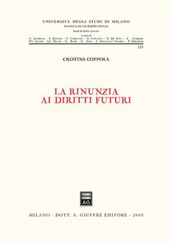 La rinunzia ai diritti futuri - Cristina Coppola - Libro Giuffrè 2005, Univ. Milano-Fac. di giurisprudenza | Libraccio.it