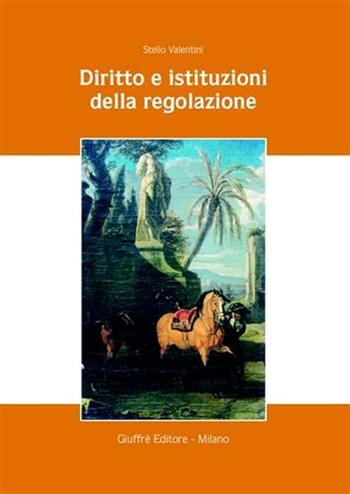 Diritto e istituzioni della regolazione - Stelio Valentini - Libro Giuffrè 2005 | Libraccio.it
