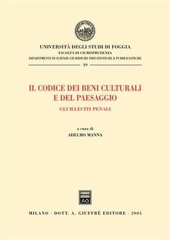Il codice dei beni culturali e del paesaggio. Gli illeciti penali  - Libro Giuffrè 2005, Univ. Foggia-Fac. di giurisprudenza | Libraccio.it