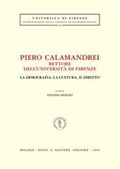 Piero Calamandrei rettore dell'Università di Firenze. La democrazia, la cultura, il diritto. Atti del Convegno (Firenze)