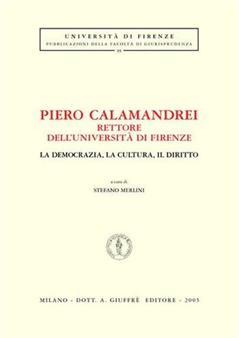 Piero Calamandrei rettore dell'Università di Firenze. La democrazia, la cultura, il diritto. Atti del Convegno (Firenze)  - Libro Giuffrè 2005, Univ. Firenze-Fac. giurisprudenza | Libraccio.it