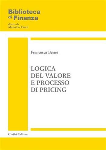 Logica del valore e processo di pricing - Francesca Bernè - Libro Giuffrè 2005, Biblioteca di finanza. Studi e ricerche | Libraccio.it