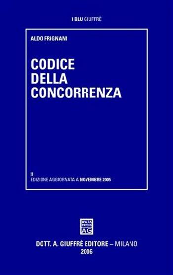 Codice della concorrenza - Aldo Frignani - Libro Giuffrè 2005, I blu Giuffrè | Libraccio.it