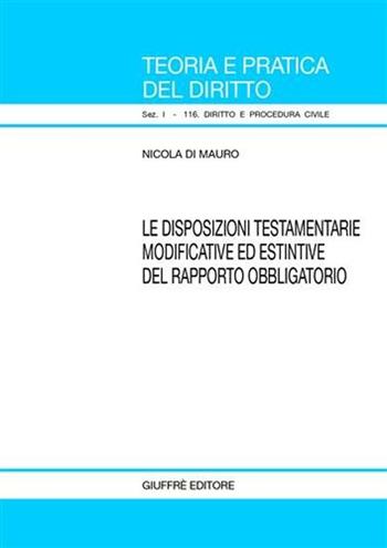 Disposizioni testamentarie modificative ed estintive del rapporto obbligatorio - Nicola Di Mauro - Libro Giuffrè 2005, Teoria pratica dir. I: dir. e proc. civ. | Libraccio.it