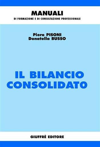 Il bilancio consolidato - Piero Pisoni, Donatella Busso - Libro Giuffrè 2005, Manuali di formazione e di consultazione professionale | Libraccio.it
