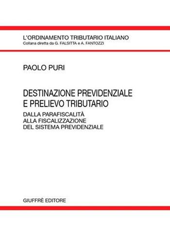 Destinazione previdenziale e prelievo tributario. Dalla parafiscalità alla fiscalizzazione del sistema previdenziale - Paolo Puri - Libro Giuffrè 2005, L'ordinamento tributario italiano | Libraccio.it