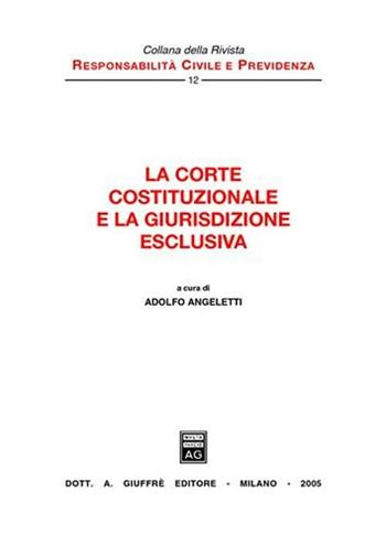 La Corte costituzionale e la giurisdizione esclusiva  - Libro Giuffrè 2005, Responsabilità civile e previdenza | Libraccio.it