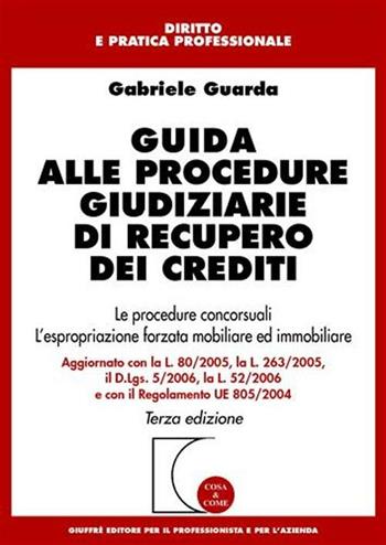 Guida alle procedure giudiziarie di recupero dei crediti. Le procedure concorsuali. L'espropriazione forzata mobiliare ed immobiliare - Gabriele Guarda - Libro Giuffrè 2006, Cosa & come. Diritto e pratica profess. | Libraccio.it