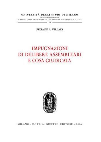 Impugnazioni di delibere assembleari e cosa giudicata - Stefano A. Villata - Libro Giuffrè 2006, Univ. Mi-Studi di dir. proces. civile II | Libraccio.it