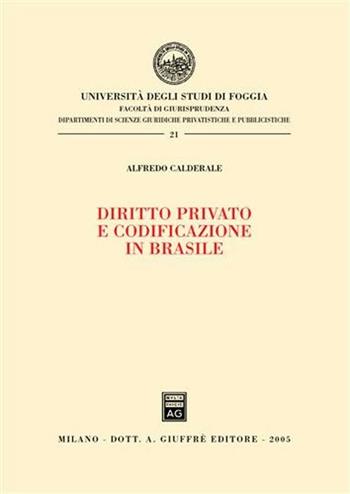 Diritto privato e codificazione in Brasile - Alfredo Calderale - Libro Giuffrè 2005, Univ. Foggia-Fac. di giurisprudenza | Libraccio.it