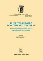 Il diritto europeo dei contratti d'impresa. Autonomia negoziale dei privati e regolazione del mercato. Atti del Convegno di studio (Siena, 22-24 settembre 2004)