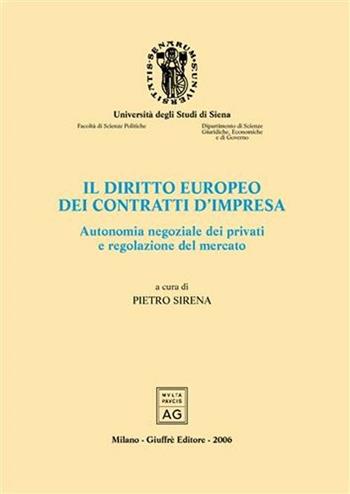 Il diritto europeo dei contratti d'impresa. Autonomia negoziale dei privati e regolazione del mercato. Atti del Convegno di studio (Siena, 22-24 settembre 2004)  - Libro Giuffrè 2006 | Libraccio.it