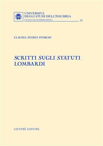 Scritti sugli statuti lombardi - Claudia Storti Storchi - Libro Giuffrè 2007, Univ. Insubria-Fac. di giurisprudenza | Libraccio.it