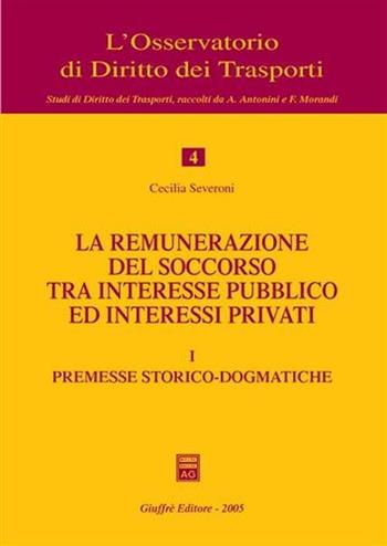 La remunerazione del soccorso tra interesse pubblico ed interessi privati. Vol. 1: Premesse storico-dogmatiche. - Cecilia Severoni - Libro Giuffrè 2005, L'Osservatorio di diritto dei trasporti | Libraccio.it