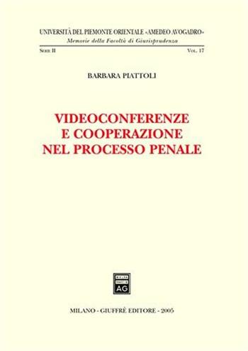 Videoconferenze e cooperazione nel processo penale - Barbara Piattoli - Libro Giuffrè 2005, Univ. Piemonte orient.-Mem. fac. giur. | Libraccio.it