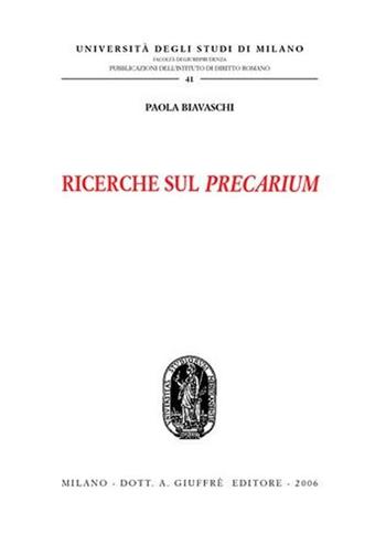 Ricerche sul precarium - Paola Biavaschi - Libro Giuffrè 2006, Univ. Mi-Studi di diritto romano serie II | Libraccio.it