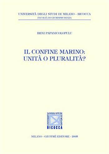 Il confine marino: unità o pluralità? - Irini Papanicolopulu - Libro Giuffrè 2005, Univ. Milano Bicocca-Fac. giurisprudenza | Libraccio.it