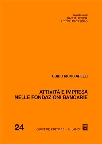 Attività e impresa nelle fondazioni bancarie - Guido Mucciarelli - Libro Giuffrè 2005, Quad. di banca borsa e titoli di credito | Libraccio.it