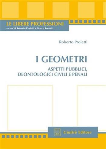 I geometri. Aspetti pubblici, deontologici civili e penali - Roberto Proietti - Libro Giuffrè 2006, Le libere professioni | Libraccio.it