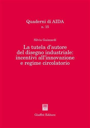 La tutela d'autore del disegno industriale: incentivi all'innovazione e regime circolatorio - Silvia Guizzardi - Libro Giuffrè 2005, Quaderni di AIDA | Libraccio.it