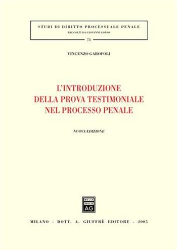 L' introduzione della prova testimoniale nel processo penale - Vincenzo Garofoli - Libro Giuffrè 2005, Studi di diritto processuale penale | Libraccio.it