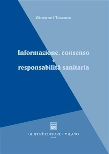Informazione, consenso e responsabilità sanitaria - Giovanni Toscano - Libro Giuffrè 2006 | Libraccio.it