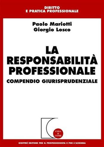 La responsabilità professionale. Compendio giurisprudenziale - Paolo Mariotti, Giorgio Losco - Libro Giuffrè 2005, Cosa & come. Diritto e pratica profess. | Libraccio.it