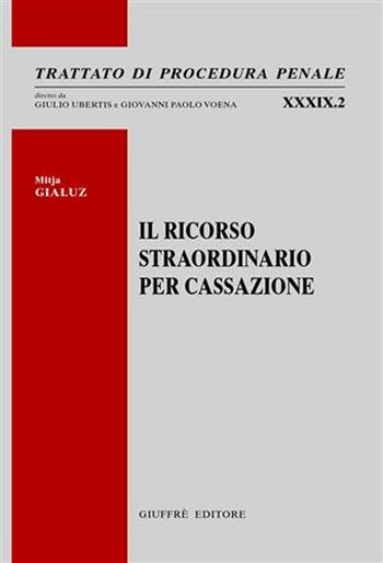 Il ricorso straordinario per cassazione - Mitja Gialuz - Libro Giuffrè 2005, Trattato di procedura penale | Libraccio.it